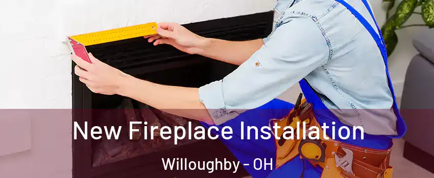  New Fireplace Installation Willoughby - OH