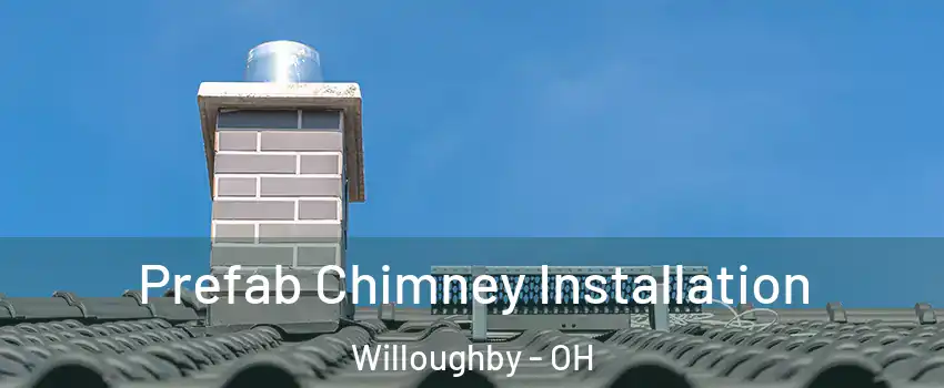  Prefab Chimney Installation Willoughby - OH