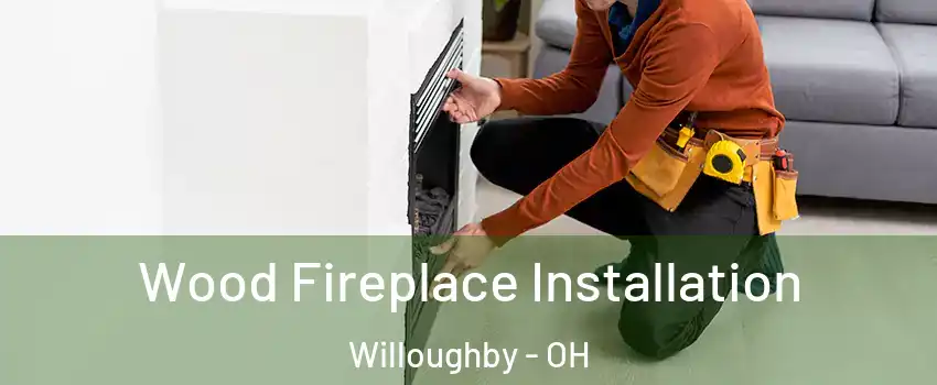  Wood Fireplace Installation Willoughby - OH