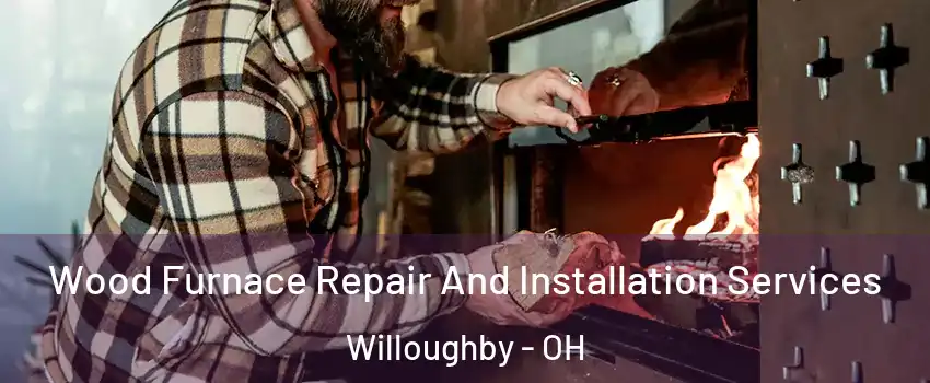  Wood Furnace Repair And Installation Services Willoughby - OH